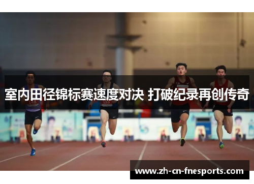 室内田径锦标赛速度对决 打破纪录再创传奇