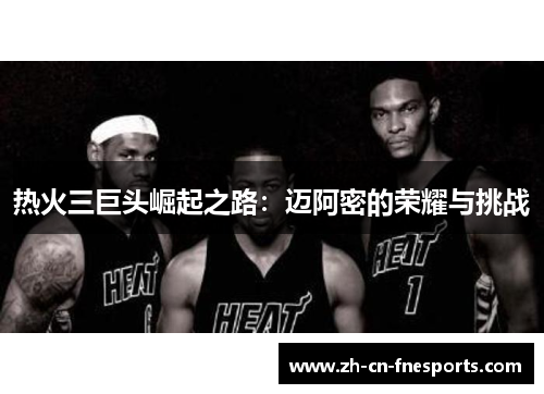 热火三巨头崛起之路：迈阿密的荣耀与挑战
