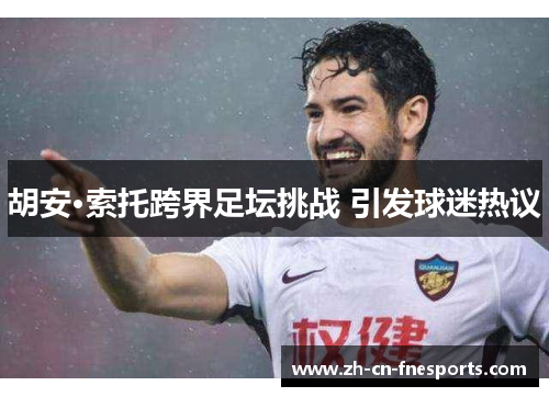 胡安·索托跨界足坛挑战 引发球迷热议