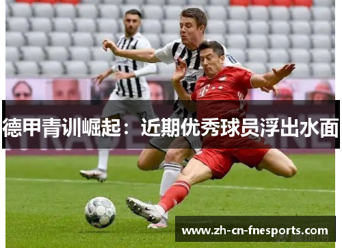 德甲青训崛起：近期优秀球员浮出水面