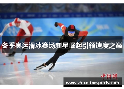 冬季奥运滑冰赛场新星崛起引领速度之巅